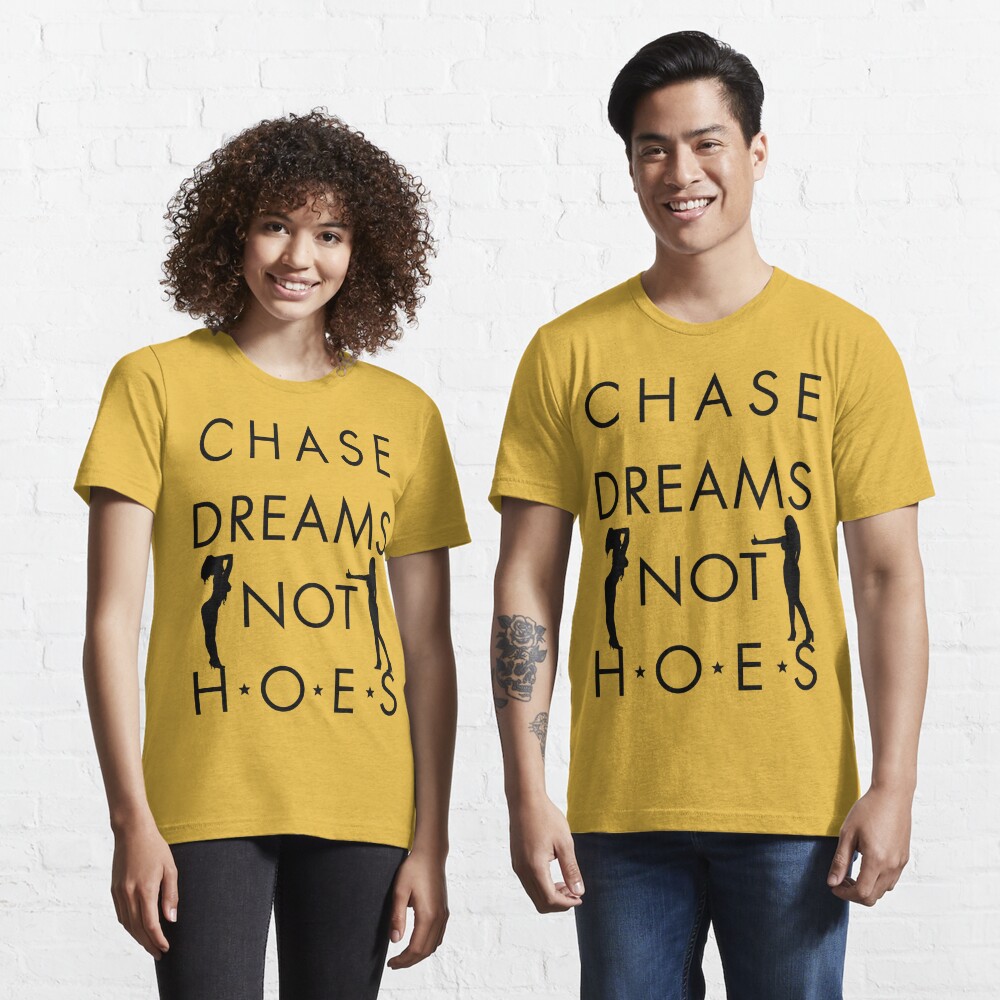 Chase Dreams Not Hoes, FreshThreadShop.com Essential T-Shirt for Sale by  FreshThreadShop