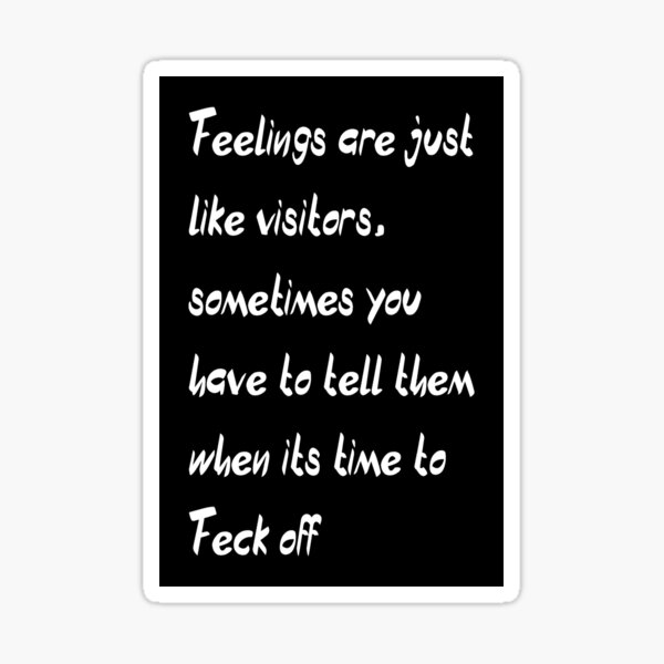 feelings-are-just-like-visitors-sometimes-you-have-to-tell-them-when