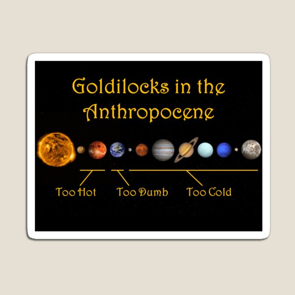 Goldilocks in the Anthropocene Magnet