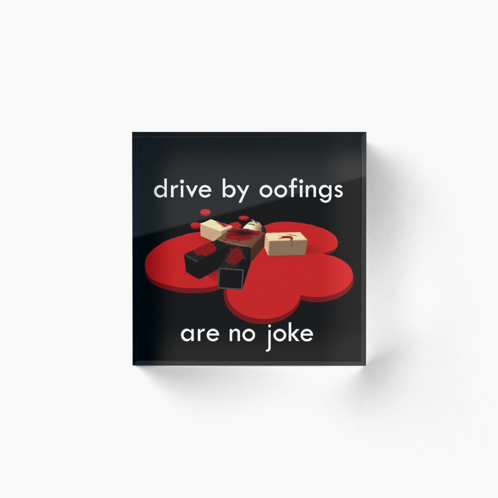 Drive By Oofings Are No Joke Meme Acrylic Block By Stinkpad Redbubble - roblox noob jokes