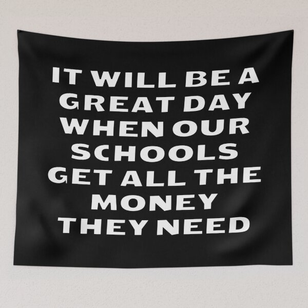 Item preview, It Will Be A Great Day When Our Schools Get All The Money They Need designed and sold by Inspirationmotivation.