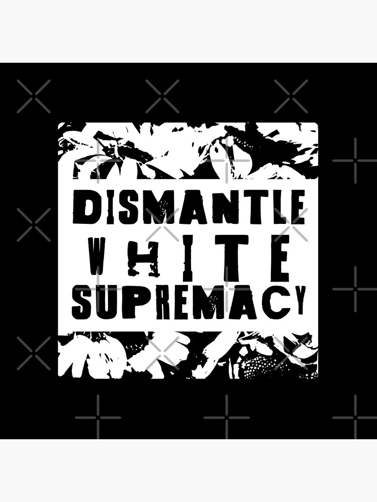 dismantle white supremacy by craftordiy