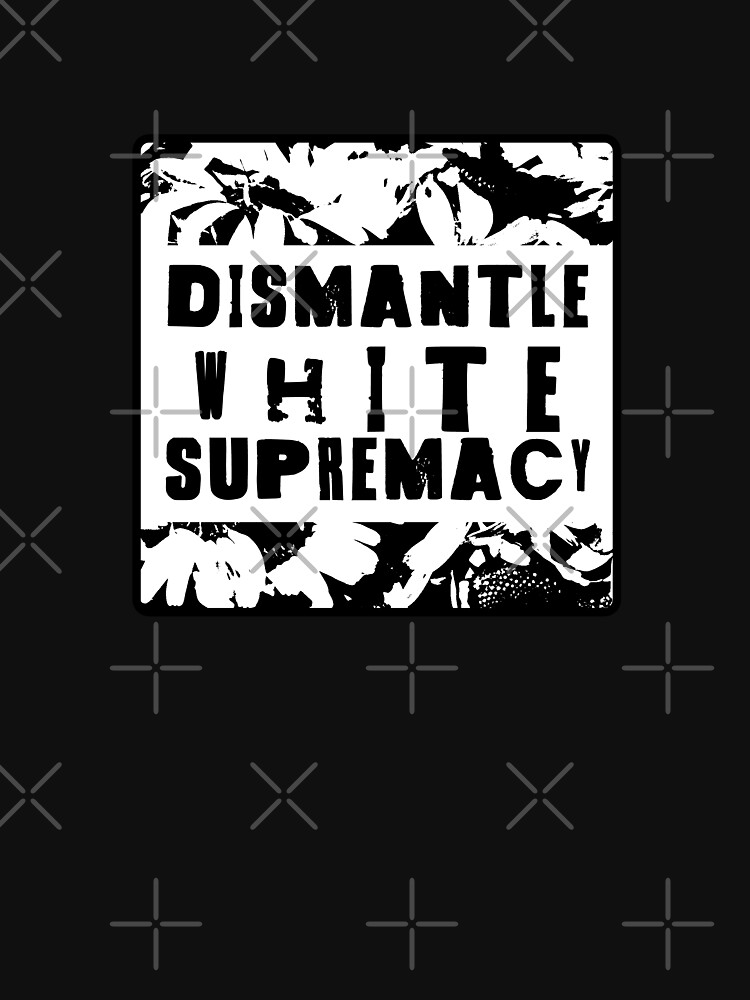 dismantle white supremacy by craftordiy