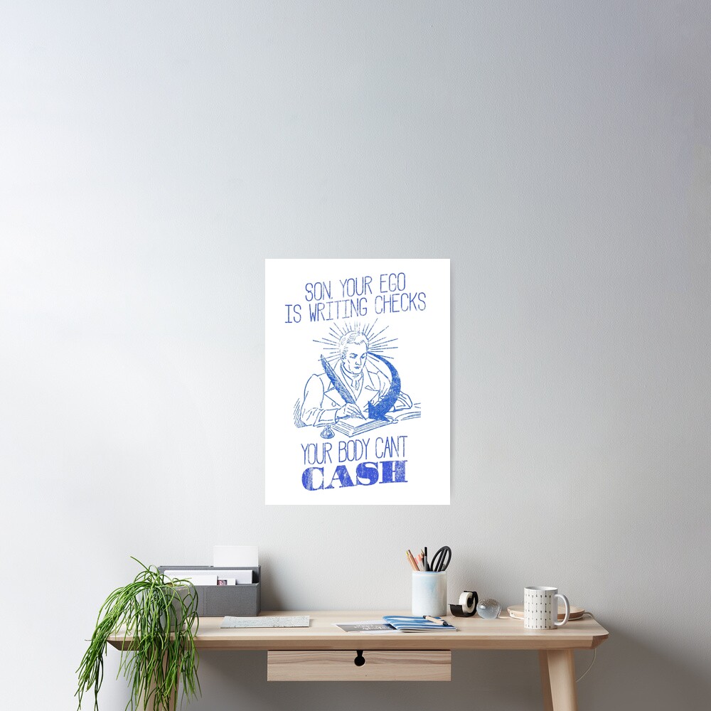 "Ego Writing Checks Your Body Cant Cash" Poster by GroundhogTees