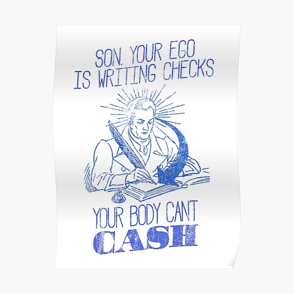 "Ego Writing Checks Your Body Cant Cash" Poster by GroundhogTees