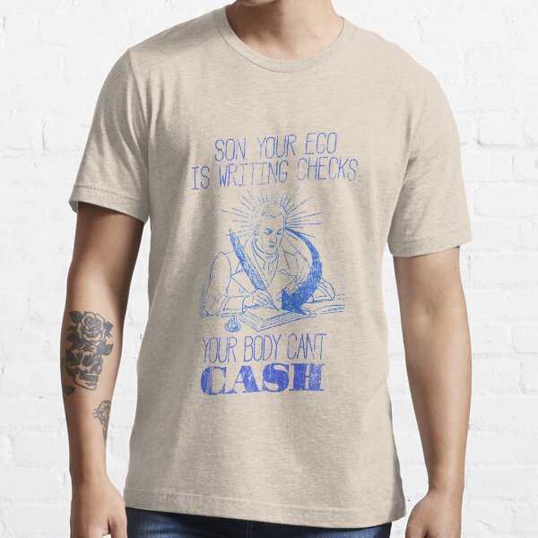 "Ego Writing Checks Your Body Cant Cash" Tshirt by GroundhogTees