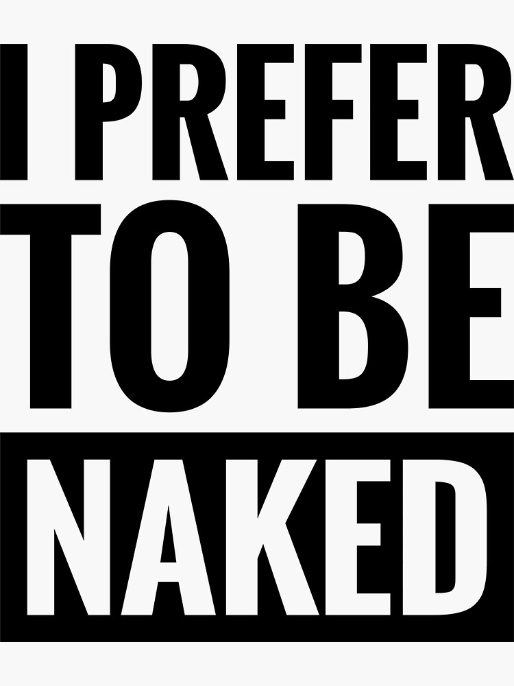 I PREFER TO BE NAKED by FortyFourTeez