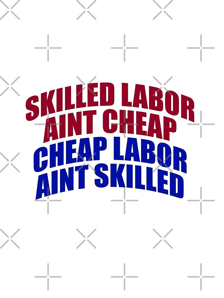 skilled-labor-aint-cheap-cheap-labor-aint-skilled-poster-by