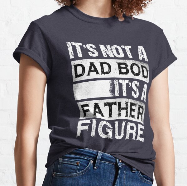 it's not a dad bod it's a father figure,fathers day gift Classic T-Shirt