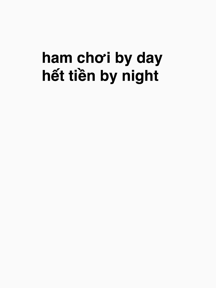 "(lowercase) ham choi by day het tien by night Vietnamese" Tshirt for Sale by hamchoi