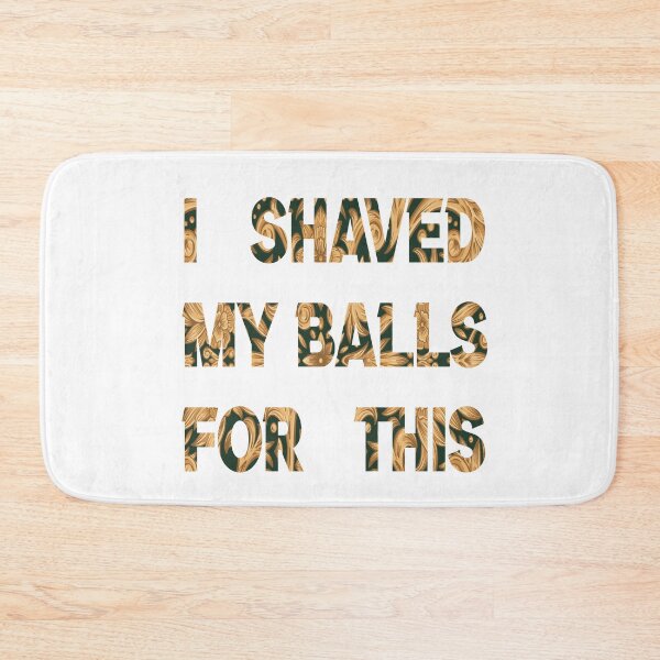 Item preview, i shaved my balls for this gold i shaved my balls for this green  designed and sold by silverass.