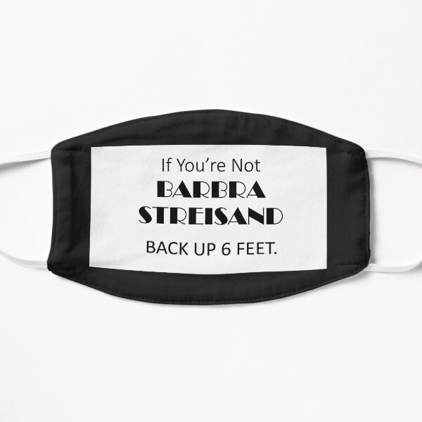 If You're not Barbra Streisand Back up 6 feet Flat Mask