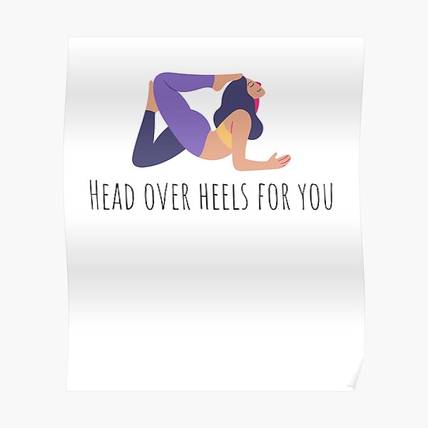 Head Over Heels Tshirt- yoga tshirt, pose tshirt, health tshirt, text tshirts, vegan tshirts, itness, gym, workout, exercise, funny, muscle, bodybuilding, crossfit, lifting, weightlifting Poster