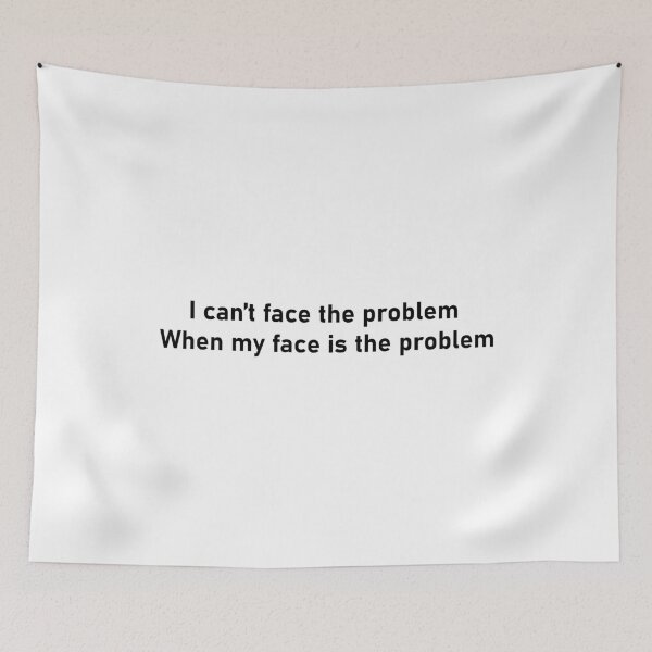 Item preview, I can't face the problem when my face is the problem designed and sold by Palash Jain.