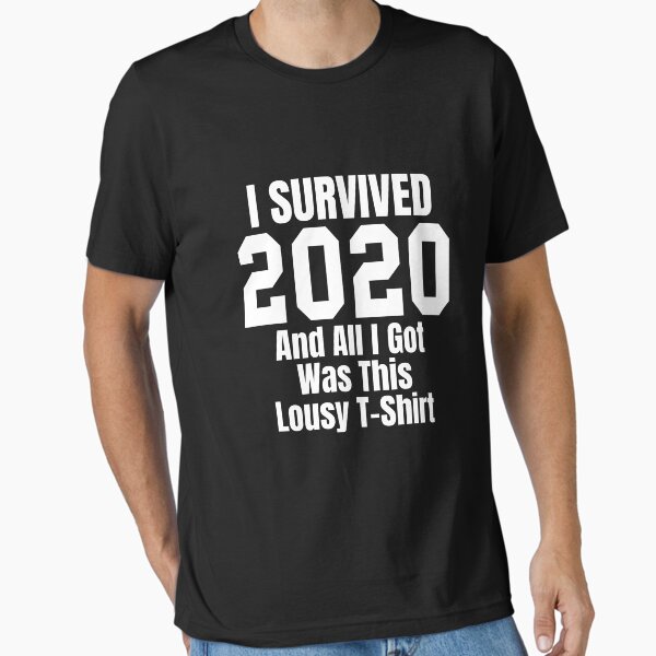 I Survived 2020 Shirt All I Got Was This Lousy T-Shirt Essential T-Shirt
