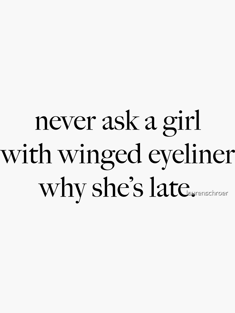 Never ask a girl winged eyeliner why she's late." Sticker for Sale by | Redbubble