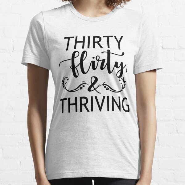 30 flirty and thriving shirt