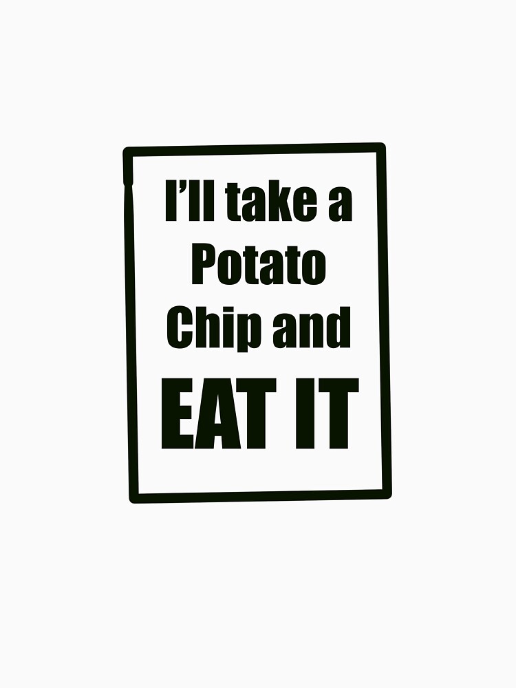 "I'll take a potato chip and eat it" Tshirt by MeichaCreations Redbubble