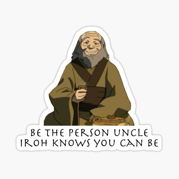 Be The Person Uncle Iroh Knows You Can Be - Avatar Sticker