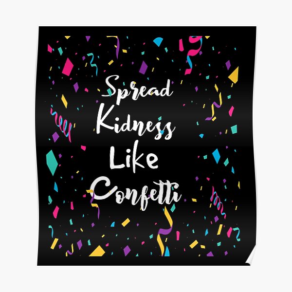 Spread Kindness Like Confetti Quote Gift Poster By Mrpmizer Redbubble