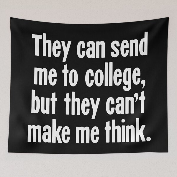 Item preview, They Can Send Me To College, But They Can't Make Me Think designed and sold by Good-Looking Corpse.