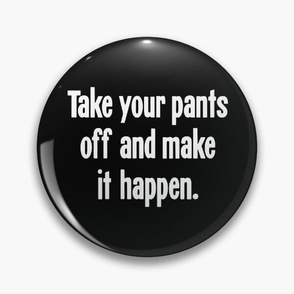 Item preview, Take Your Pants Off And Make It Happen designed and sold by Good-Looking Corpse.