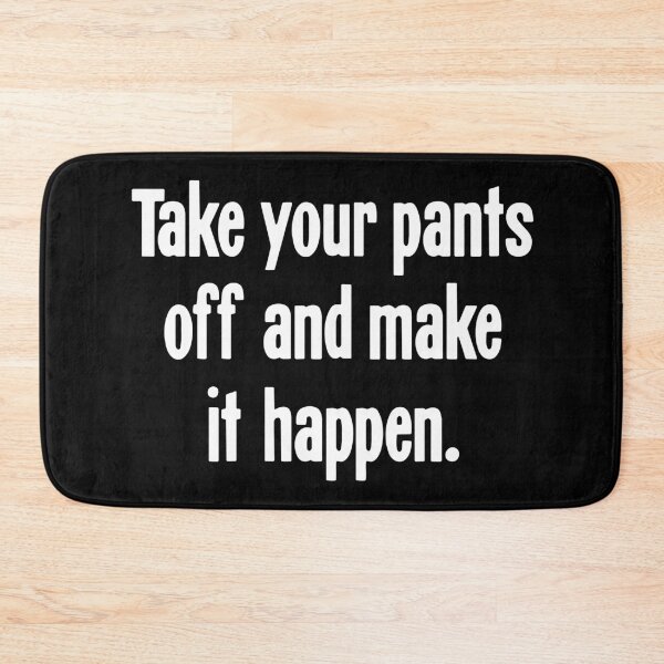 Item preview, Take Your Pants Off And Make It Happen designed and sold by Good-Looking Corpse.
