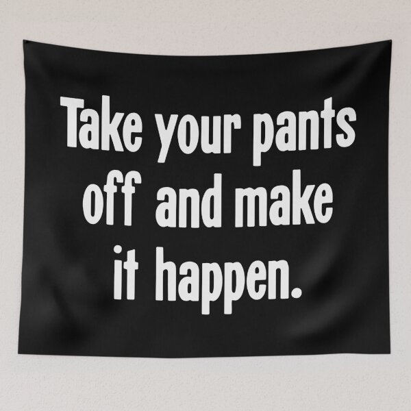 Item preview, Take Your Pants Off And Make It Happen designed and sold by Good-Looking Corpse.