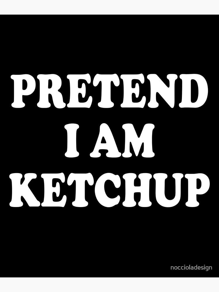 "Pretend I Am Ketchup Funny Ketchup Sauce" Poster by noccioladesign