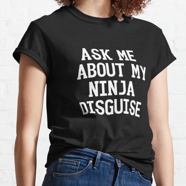 ask me about my ninja disguise shirt canada