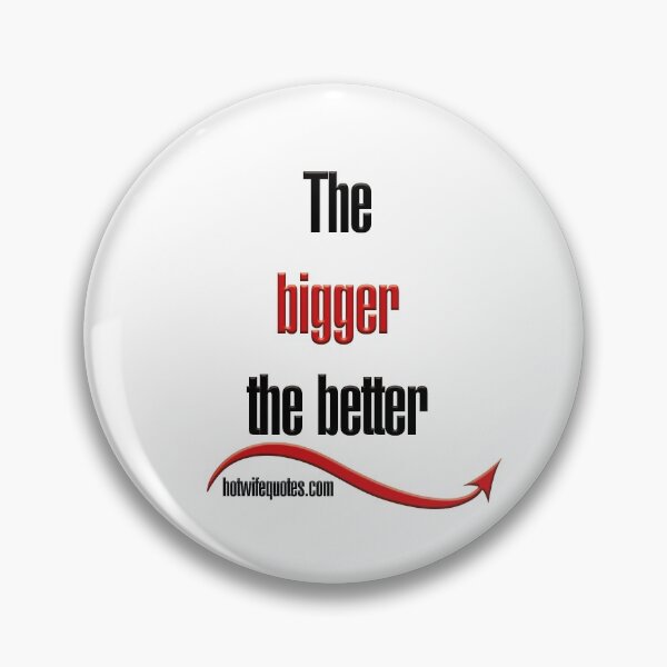 Item preview, The bigger the better designed and sold by hotwifequotes.