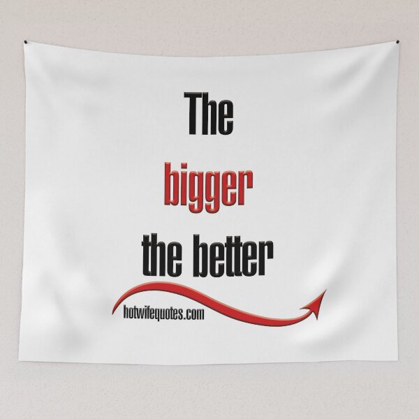 Artikelvorschau, The bigger the better entworfen und verkauft von hotwifequotes.