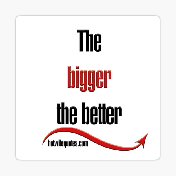 Item preview, The bigger the better designed and sold by hotwifequotes.
