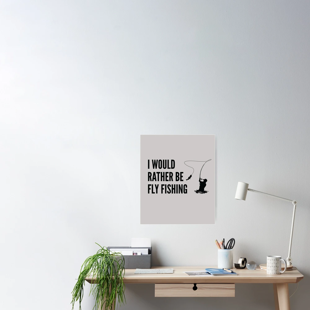 I Would Rather Be Fly Fishing Poster for Sale by EstelleStar