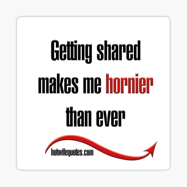 Item preview, Getting shared makes me hornier than ever designed and sold by hotwifequotes.