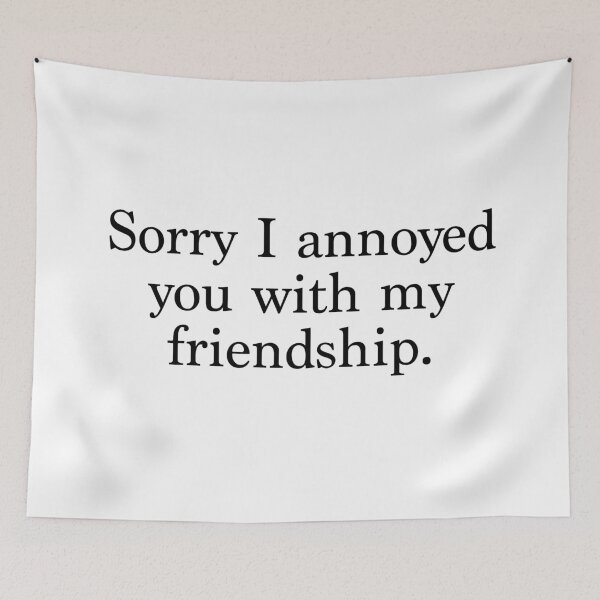 Item preview, Sorry I Annoyed You With My Friendship designed and sold by kateduncan19.