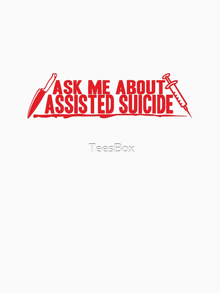 Ask Me About Assisted Suicide by TeesBox