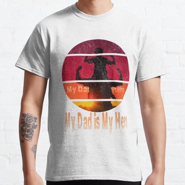 my dad is my hero Classic T-Shirt