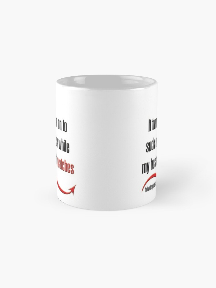 It Turns Me On To Suck A Cock While My Husband Watches Coffee Mug By Hotwifequotes Redbubble 9095