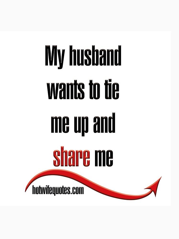 "My husband wants to tie me up and share me" T-shirt for Sale by ...