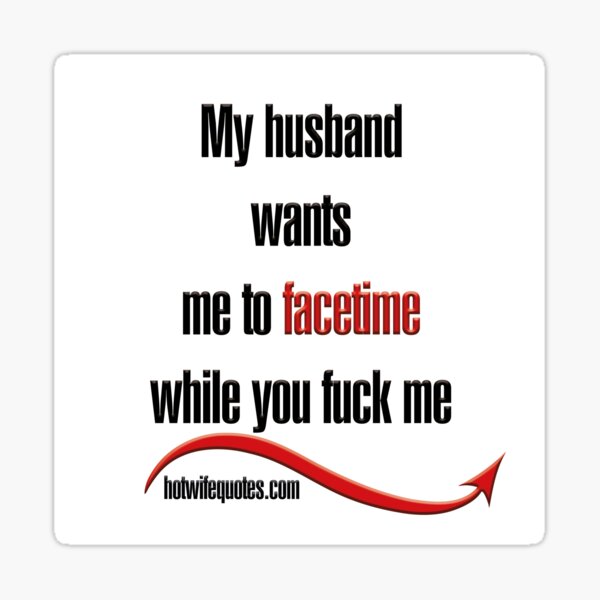 My Husband Wants Me To Face Time While You Fuck Me Sticker For Sale By Hotwifequotes Redbubble 6319