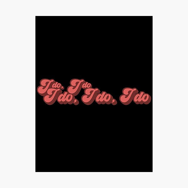 Item preview, I Do, I Do, I Do, I Do, I Do designed and sold by abbavengers.