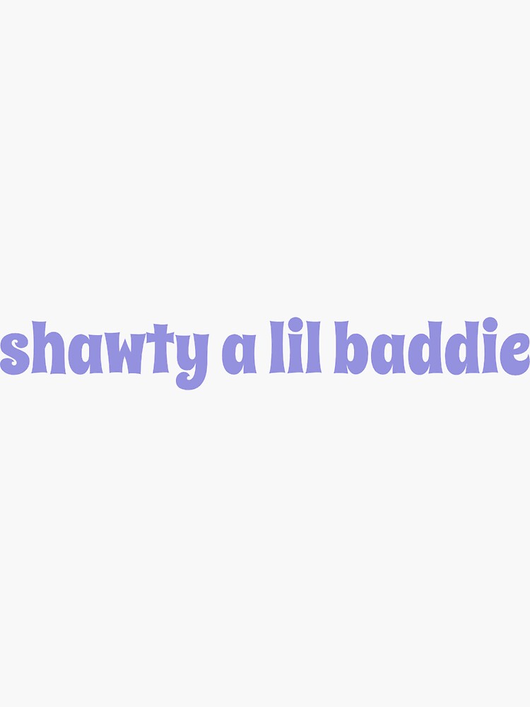 "Shawty a lil baddie Sticker" Sticker for Sale by stickersbyjazz
