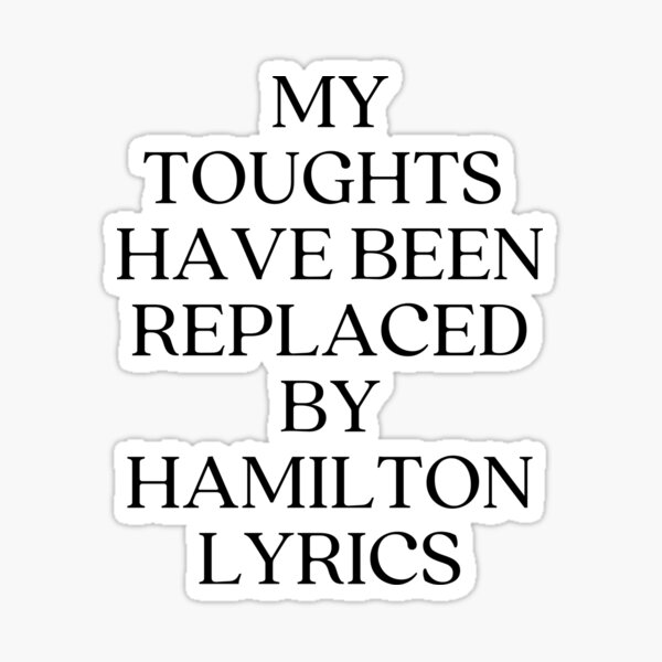 My thoughts have been replaced by Hamilton lyrics - Hamilton musical Sticker