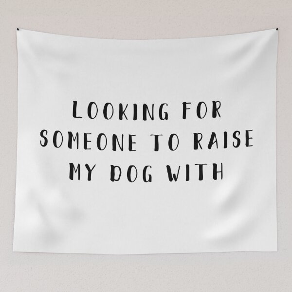 Item preview, looking for someone to raise my dog with designed and sold by thecavapootales.