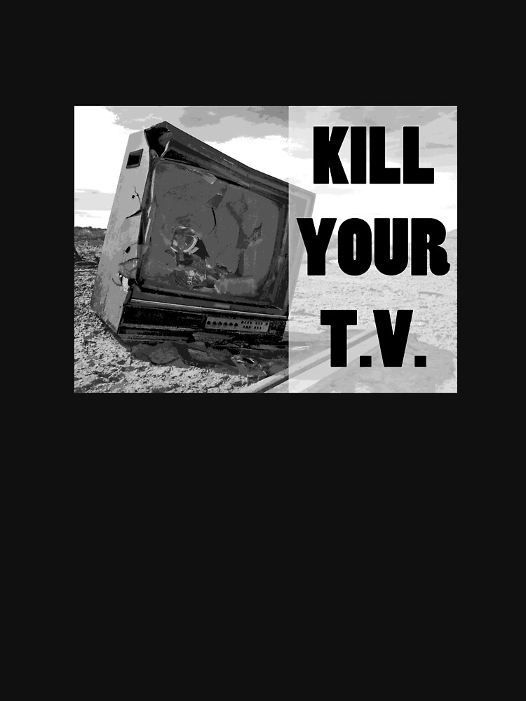 "Kill Your TV" Tshirt by strayfoto Redbubble