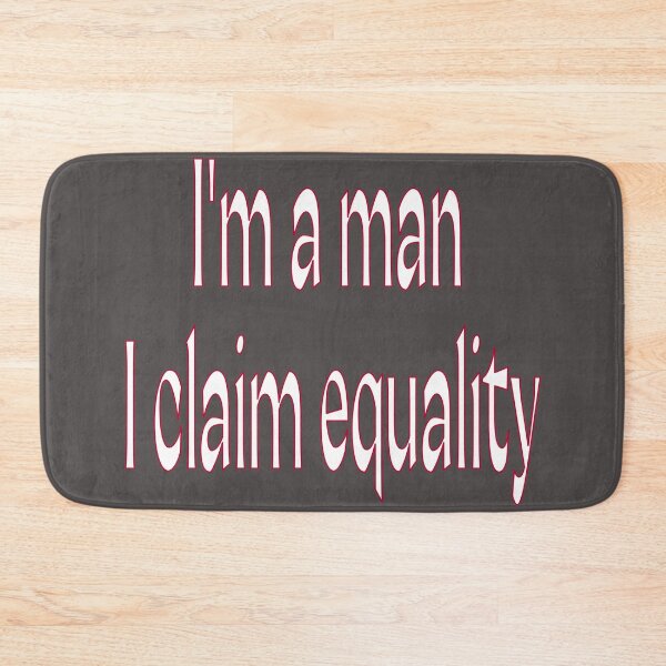 Item preview, I'm a man I claim equality. designed and sold by Ralek.