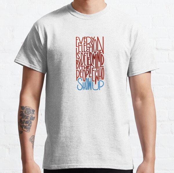 Show Up to Vote Classic T-Shirt