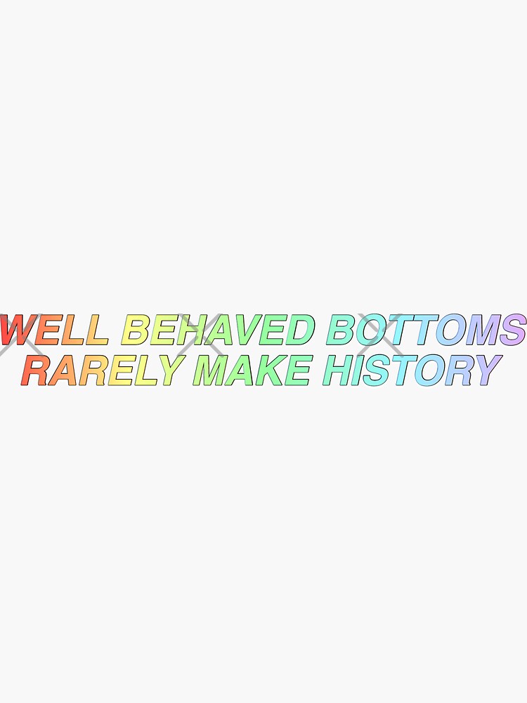 "WELL BEHAVED BOTTOMS RARELY MAKE HISTORY" Sticker by buenojulian