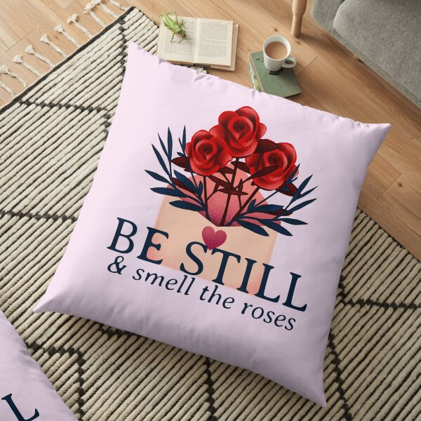 Be Still and Smell the Roses Flower Theme Floor Pillow